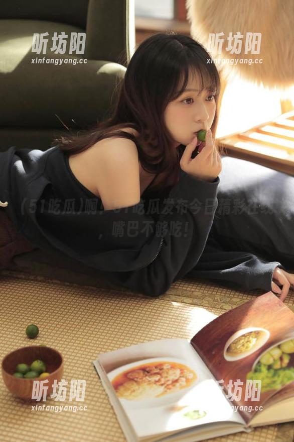 51吃瓜 啊!51吃瓜发布今日精彩在线,嘴巴不够吃!