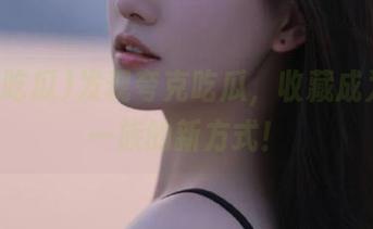 发现夸克吃瓜，收藏成为吃瓜一族的新方式！