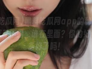 黑料吃瓜网app的秘密传送门，深藏不露，谁在里面？你的好奇心准备好了吗！